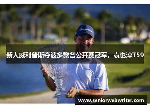 新人威利普斯夺波多黎各公开赛冠军，袁也淳T59